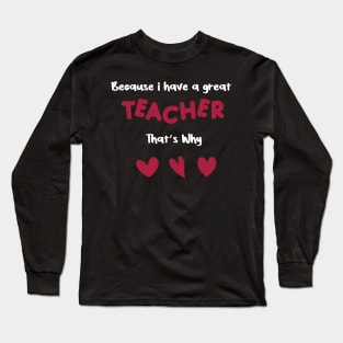 because i have a great teacher that's why for teachers valentine's day gift Long Sleeve T-Shirt
